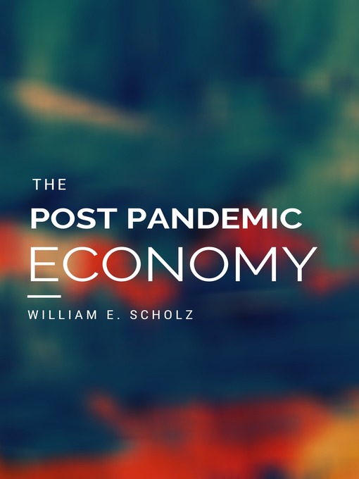 Title details for The Post Pandemic Economy by William E. Scholz - Available